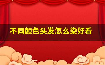 不同颜色头发怎么染好看