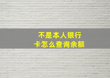 不是本人银行卡怎么查询余额