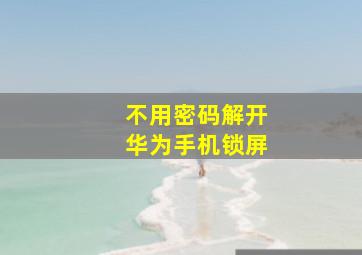 不用密码解开华为手机锁屏