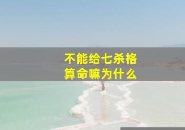 不能给七杀格算命嘛为什么