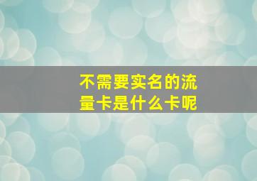 不需要实名的流量卡是什么卡呢