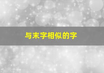 与末字相似的字