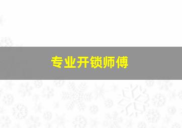 专业开锁师傅