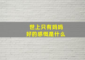 世上只有妈妈好的感慨是什么