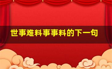 世事难料事事料的下一句