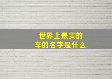 世界上最贵的车的名字是什么