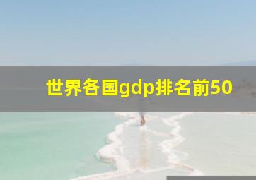 世界各国gdp排名前50