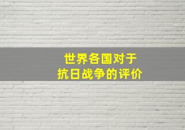 世界各国对于抗日战争的评价