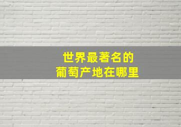 世界最著名的葡萄产地在哪里