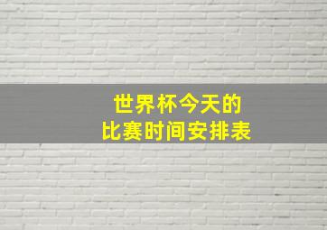 世界杯今天的比赛时间安排表