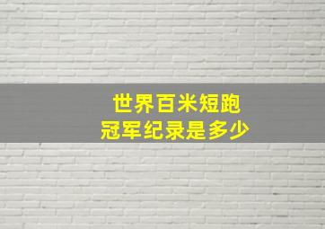 世界百米短跑冠军纪录是多少