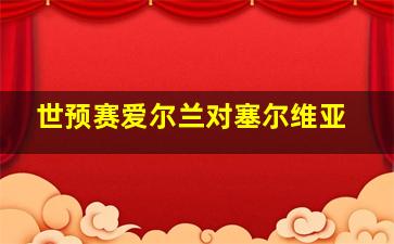 世预赛爱尔兰对塞尔维亚