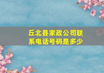 丘北县家政公司联系电话号码是多少