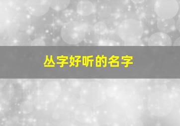 丛字好听的名字