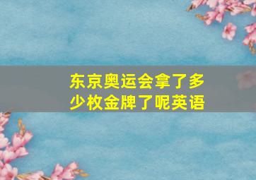 东京奥运会拿了多少枚金牌了呢英语