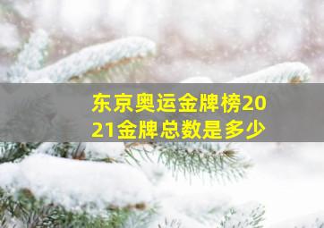 东京奥运金牌榜2021金牌总数是多少