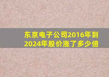 东京电子公司2016年到2024年股价涨了多少倍