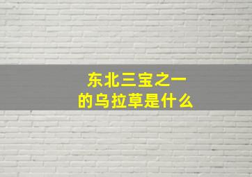 东北三宝之一的乌拉草是什么