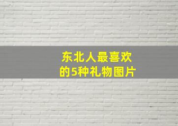 东北人最喜欢的5种礼物图片