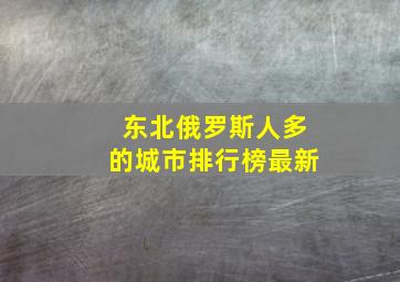 东北俄罗斯人多的城市排行榜最新