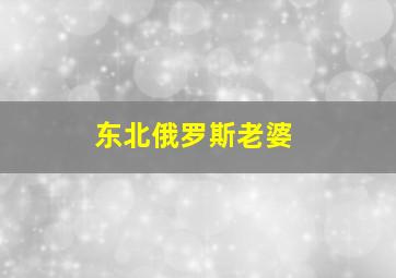 东北俄罗斯老婆