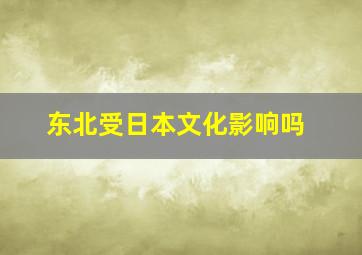 东北受日本文化影响吗