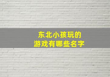 东北小孩玩的游戏有哪些名字