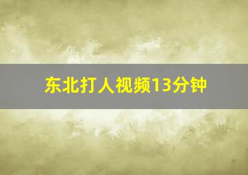 东北打人视频13分钟