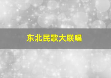 东北民歌大联唱