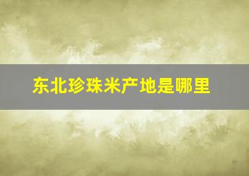 东北珍珠米产地是哪里