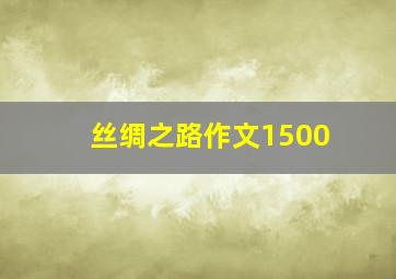 丝绸之路作文1500