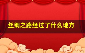 丝绸之路经过了什么地方