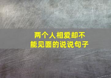 两个人相爱却不能见面的说说句子