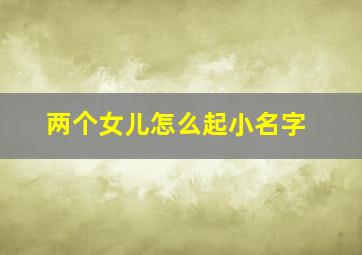 两个女儿怎么起小名字