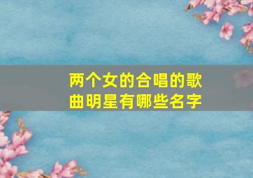 两个女的合唱的歌曲明星有哪些名字