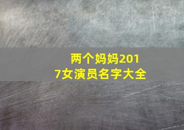 两个妈妈2017女演员名字大全