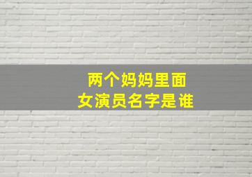 两个妈妈里面女演员名字是谁