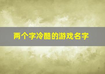 两个字冷酷的游戏名字