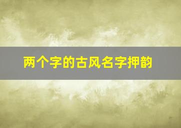 两个字的古风名字押韵