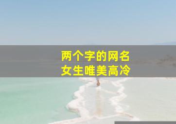 两个字的网名女生唯美高冷