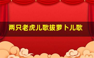 两只老虎儿歌拔萝卜儿歌