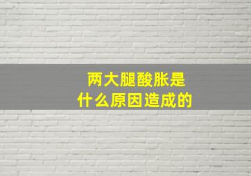 两大腿酸胀是什么原因造成的