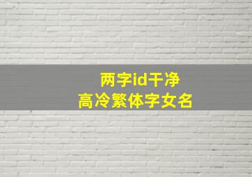 两字id干净高冷繁体字女名