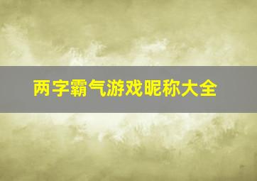 两字霸气游戏昵称大全