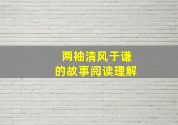 两袖清风于谦的故事阅读理解