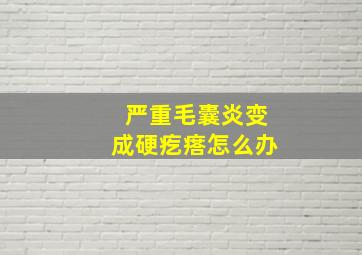 严重毛囊炎变成硬疙瘩怎么办