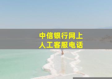 中信银行网上人工客服电话