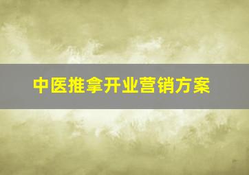 中医推拿开业营销方案