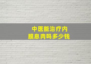 中医能治疗内膜息肉吗多少钱