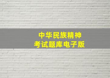 中华民族精神考试题库电子版